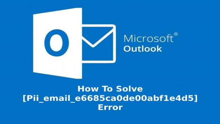 How to solve [pii_email_6b2e4eaa10dcedf5bd9f] Outlook Error 2021